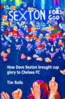 Image for Sexton For God : How Dave Sexton brought cup glory to Chelsea FC