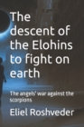 Image for The descent of the Elohins to fight on earth : The angels&#39; war against the scorpions