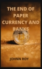 Image for The End of Paper Currency and Banks