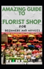 Image for Amazing Guide To Florist Shop For Beginners And Novices