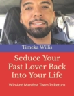 Image for Seduce Your Past Lover Back Into Your Life : Win And Manifest Them To Return