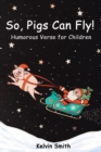 Image for So, Pigs Can Fly : Humorous Verse for Children