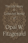 Image for The Life Story &amp; Collected Works of Opal W. Fitzgerald