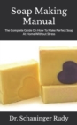 Image for Soap Making Manual : The Complete Guide On How To Make Perfect Soap At Home Without Stress