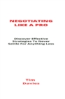 Image for Negotiating Like A Pro : Discover Effective Strategies To Never Settle For Anything Less