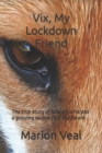Image for Vix, My Lockdown Friend : The true story of how a fox helped a grieving widow face the future
