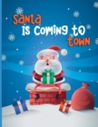 Image for Santa Is Coming To Town : A Fun Christmas Coloring Book For Kids, Toddlers, Teens
