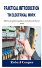 Image for Practical Introduction to Electrical Work : The basic guide to get you started in electrical work