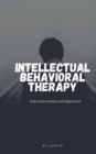 Image for Intellectual- Behavioral Therapy Overcome (FEAR) Anxiety and (SADNESS) Depression