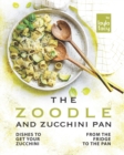 Image for The Zoodle and Zucchini Pan : Dishes to Get Your Zucchini from the Fridge to the Pan