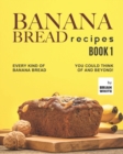 Image for Banana Bread Recipes - Book 1 : Every Kind of Banana Bread You Could Think Of and Beyond!