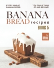 Image for Banana Bread Recipes - Book 5 : Every Kind of Banana Bread You Could Think Of and Beyond!