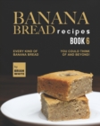 Image for Banana Bread Recipes - Book 6 : Every Kind of Banana Bread You Could Think Of and Beyond!