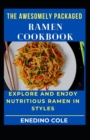 Image for The Awesomely Packaged Ramen Cookbook : Explore And Enjoy Nutritious Ramen In Styles