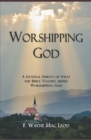 Image for Worshipping God : A General Survey of What the Bible Teaches about Worshipping God