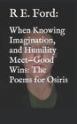 Image for When Knowing Imagination, and Humility Meet-Good Wins : The Poems for Osiris
