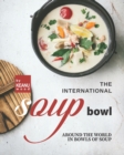 Image for The International Soup Bowl : Around the World in Bowls of Soup