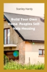 Image for Build Your Own Home Peoples Self-Help Housing