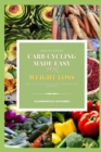 Image for Carb Cycling Made Easy For Weight Loss For Men And Women : The Foolproof 7-Day Weight Loss Meal Plan