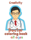 Image for Creativity Doctor Coloring Book All ages : 8.5&#39;&#39;x11&#39;&#39;/doctor coloring book