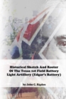 Image for Historical Sketch And Roster Of The Texas 1st Field Battery Light Artillery (Edgar&#39;s Battery)