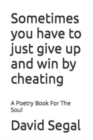 Image for Sometimes you have to just give up and win by cheating : A Poetry Book For The Soul