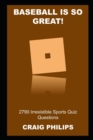 Image for Baseball is so Great! 2790 Irresistible Sports Quiz Questions