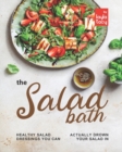 Image for The Salad Bath : Healthy Salad Dressings You Can Actually Drown Your Salad In