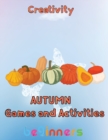 Image for Creativity Autumn Games and activities Beginners : 8.5&#39;&#39;x11&#39;&#39;/autumn activity book