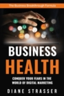 Image for Business Health - Conquer Your Fears In The World Of Digital Marketing : The Business Breakthrough Formula