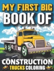 Image for My First Big Book Of Construction Trucks Coloring : Easy Construction Truck Coloring Book For Who Love To Draw Excavators Trucks, Garbage And More Children And Kids Ages 4-12, 8-12 Teens