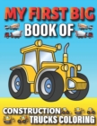 Image for My First Big Book Of Construction Trucks Coloring : Amazing Excavator, Crane, Digger and Dump Truck Coloring Book Great Gift Idea For Kids Teens Boys and Girls
