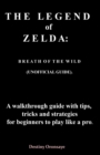 Image for THE LEGEND of ZELDA : BREATH O F THE WILD (UNOFFICIAL GUIDE). A walkthrough guide with tips, tricks and strategies for beginners to play like a pro