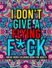 Image for I Don&#39;t Give a Flying F*ck : A Hilarious Swear Word Adult Coloring Book ll Stress Relieving Swear Word Designs ll 40 Unique Swear Word Coloring Pages ll Curse Word Coloring Book For Adults ll Sweary W