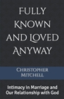 Image for Fully Known and Loved Anyway : Intimacy in Marriage and Our Relationship with God