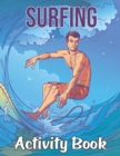 Image for Surfing Activity Book : Surfing Patterns Surf Coloring Book for Adults Featuring Surfing Board, Surfer, Waves, Seashore - Mind Refreshing Young Surfers Surfing Coloring Book for Grown-ups