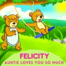 Image for Felicity Auntie Loves You So Much : Aunt &amp; Niece Personalized Gift Book to Cherish for Years to Come