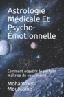 Image for Astrologie Medicale Et Psycho-Emotionnelle : Comment acquerir la parfaite maitrise de vous-meme