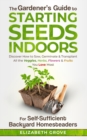 Image for The Gardener&#39;s Guide To Starting Seeds Indoors For Self-Sufficient Backyard Homesteaders : Discover How To Sow, Germinate, &amp; Transplant All The Veggies, Herbs, Flowers &amp; Fruits You Love Most