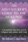 Image for An Adventurer&#39;s Guide to the Next Age : A prophetic Journey out of religion into union with God