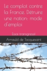 Image for Le complot contre la France. Detruire une nation : mode d&#39;emploi: Essai transgressif