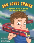 Image for Sam Loves Trains : An Inspiring Story of Autism and Intense Interests