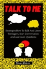 Image for Talk to Me : Strategies How To Talk And Listen Teenagers, Start Conversation And Ask Good Questions