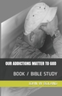 Image for Our Addictions Matter to God