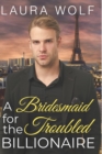 Image for A Bridesmaid for the Troubled Billionaire : A Clean Contemporary Romance