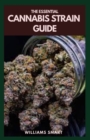 Image for The Essential Cannabis Strain Guide : Understanding Its Various Medicinal And Recreational Applications And Purpose
