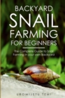 Image for Backyard Snail Farming For Beginners : The Complete Guide to Snail Farming in your Own Backyard. Snail Farming Made Easy