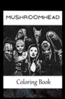 Image for Mushroomhead : A Coloring Book For Creative People, Both Kids And Adults, Based on the Art of the Great Mushroomhead