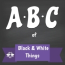 Image for ABC of Black and White Things : A Rhyming Children&#39;s Picture Book