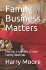 Image for Family Business Matters : Making a success of your family business